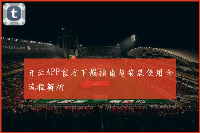 开云APP官方下载指南与安装使用全流程解析