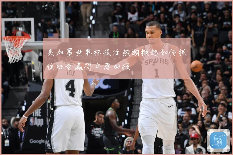美加墨世界杯投注热潮掀起如何抓住机会赢得丰厚回报
