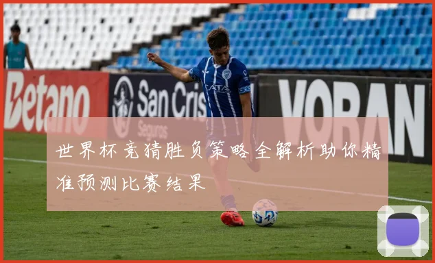 世界杯竞猜胜负策略全解析助你精准预测比赛结果