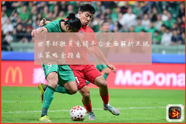 世界杯胜负竞猜平台全面解析及玩法策略全指南